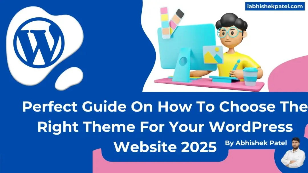 How to Choose the Right Theme for Your WordPress Website 2025, Selecting the Perfect WordPress Theme: A Step-by-Step Guide By Abhishek Patel, Selecting Perfect WordPress theme